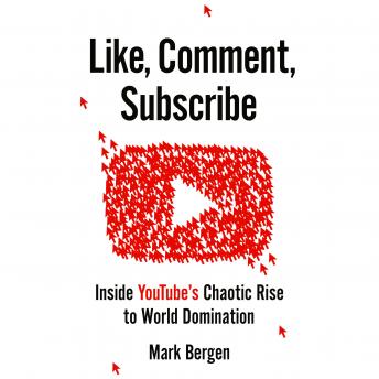 Like, Comment, Subscribe: Inside YouTube's Chaotic Rise to World Domination