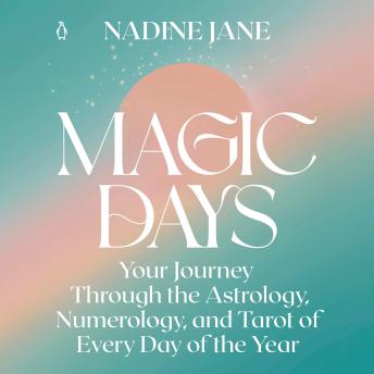 Magic Days: Your Journey Through the Astrology, Numerology, and Tarot of Every Day of the Year