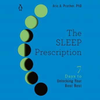 The Sleep Prescription: Seven Days to Unlocking Your Best Rest
