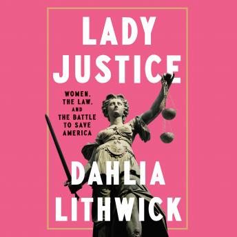 Download Lady Justice: Women, the Law, and the Battle to Save America by Dahlia Lithwick