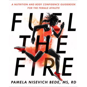 Fuel the Fire: A Nutrition and Body Confidence Guidebook for the Female Athlete