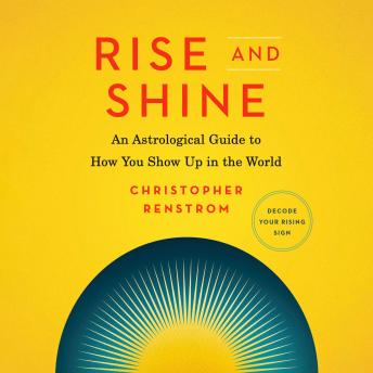 Rise and Shine: An Astrological Guide to How You Show Up in the World