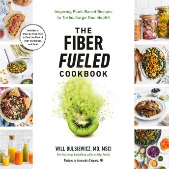 Download Fiber Fueled Cookbook: Inspiring Plant-Based Recipes to Turbocharge Your Health by Will Bulsiewicz