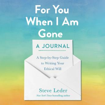 For You When I Am Gone: A Journal: A Step-by-Step Guide to Writing Your Ethical Will