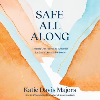 Safe All Along: Trading Our Fears and Anxieties for God's Unshakable Peace