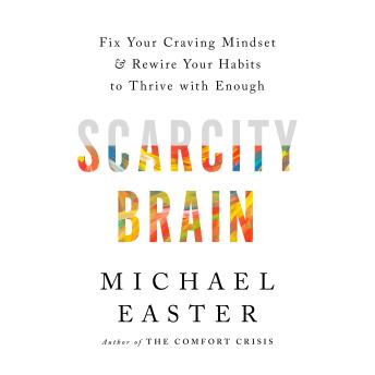 Download Scarcity Brain: Fix Your Craving Mindset and Rewire Your Habits to Thrive with Enough by Michael Easter