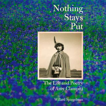 Nothing Stays Put: The Life and Poetry of Amy Clampitt