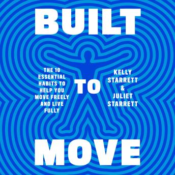 Built to Move: The Ten Essential Habits to Help You Move Freely and Live Fully, Audio book by Kelly Starrett, Juliet Starrett