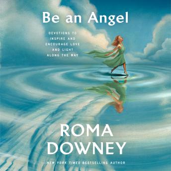 Be an Angel: Devotions to Inspire and Encourage Love and Light Along the Way