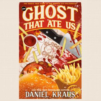 The Ghost That Ate Us: The Tragic True Story of the Burger City Poltergeist