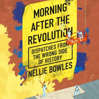 Morning After the Revolution: Dispatches From the Wrong Side of History