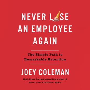Never Lose an Employee Again: The Simple Path to Remarkable Retention