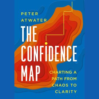 The Confidence Map: Charting a Path from Chaos to Clarity