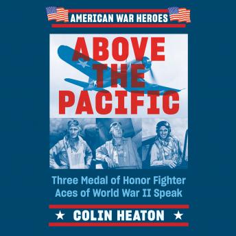 Download Above the Pacific: Three Medal of Honor Fighter Aces of World War II Speak by Colin Heaton