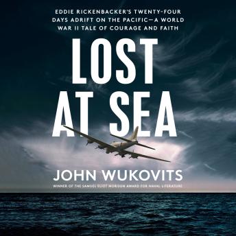 Lost at Sea: Eddie Rickenbacker's Twenty-Four Days Adrift on the Pacific--A World War II Tale of Courage and Faith