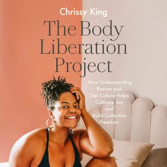 The Body Liberation Project: How Understanding Racism and Diet Culture Helps Cultivate Joy and Build Collective Freedom