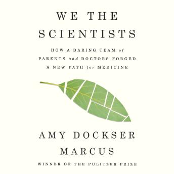 We the Scientists: How a Daring Team of Parents and Doctors Forged a New Path for Medicine