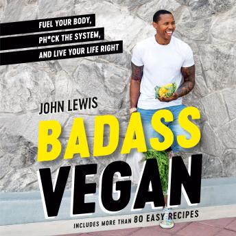 Download Badass Vegan: Fuel Your Body, Ph*ck the System, and Live Your Life Right: A Cookbook by Rachel Holtzman, John W. Lewis