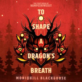 Download To Shape a Dragon's Breath: The First Book of Nampeshiweisit by Moniquill Blackgoose