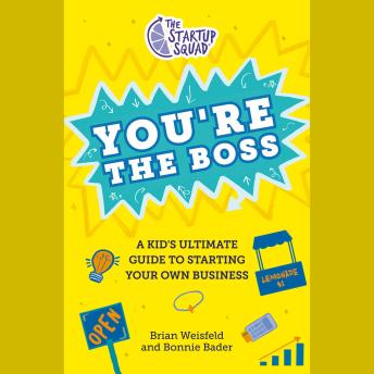The Startup Squad: You're the Boss: A Kid's Ultimate Guide to Starting Your Own Business
