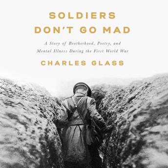 Soldiers Don't Go Mad: A Story of Brotherhood, Poetry, and Mental Illness During the First World War