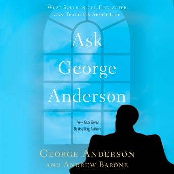 Ask George Anderson: What Souls in the Hereafter Can Teach Us About Life