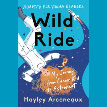 Download Wild Ride (Adapted for Young Readers): My Journey from Cancer Kid to Astronaut by Hayley Arceneaux
