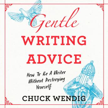 Gentle Writing Advice: How to be a Writer without Destroying Yourself
