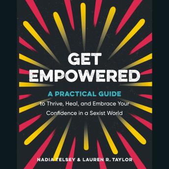 Get Empowered: A Practical Guide to Thrive, Heal, and Embrace Your Confidence in a Sexist World