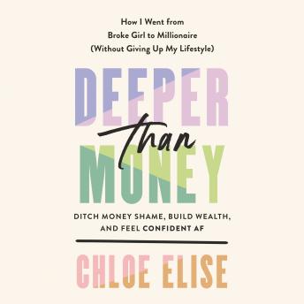 Download Deeper Than Money: Ditch Money Shame, Build Wealth, and Feel Confident AF by Chloe Elise