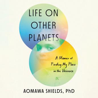 Download Life on Other Planets: A Memoir of Finding My Place in the Universe by Aomawa Shields