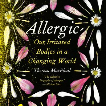 Download Allergic: Our Irritated Bodies in a Changing World by Theresa Macphail