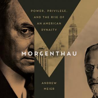 Morgenthau: Power, Privilege, and the Rise of an American Dynasty