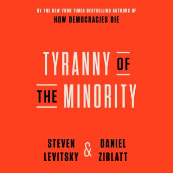 Download Tyranny of the Minority: Why American Democracy Reached the Breaking Point by Steven Levitsky, Daniel Ziblatt