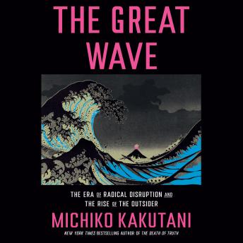 The Great Wave: The Era of Radical Disruption and the Rise of the Outsider