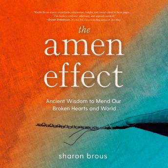 Download Amen Effect: Ancient Wisdom to Mend Our Broken Hearts and World by Sharon Brous