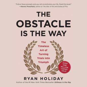 Download Obstacle Is the Way: The Timeless Art of Turning Trials into Triumph by Ryan Holiday