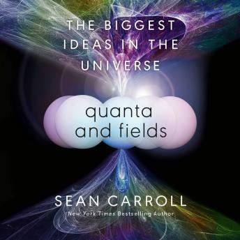 Quanta and Fields: The Biggest Ideas in the Universe
