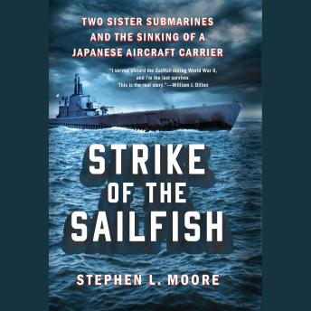 Strike of the Sailfish: Two Sister Submarines and the Sinking of a Japanese Aircraft Carrier