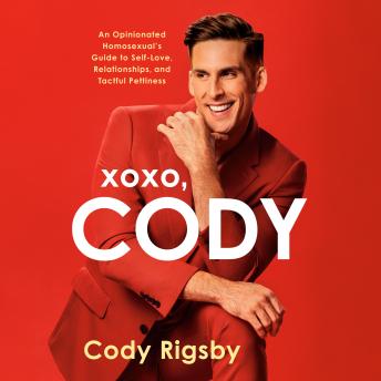 Download XOXO, Cody: An Opinionated Homosexual's Guide to Self-Love, Relationships, and Tactful Pettiness by Cody Rigsby