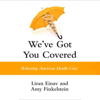 Download We've Got You Covered: Rebooting American Health Care by Liran Einav, Amy Finkelstein