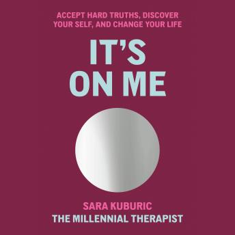 It's On Me: Accept Hard Truths, Discover Your Self, and Change Your Life