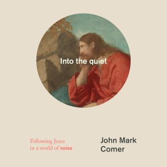 Into the Quiet: Following Jesus in a World of Noise