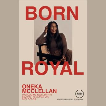 The Born Royal: Overcoming Insecurity to Become the Woman God Says You Are