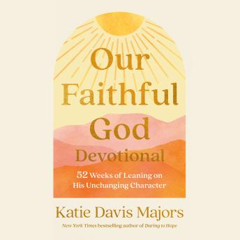 Our Faithful God Devotional: 52 Weeks of Leaning on His Unchanging Character