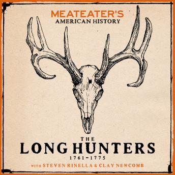 Download MeatEater's American History: The Long Hunters (1761-1775) by Steven Rinella, Clay Newcomb