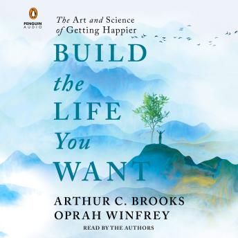 Download Build the Life You Want: The Art and Science of Getting Happier by Oprah Winfrey, Arthur C. Brooks