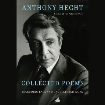 Collected Poems of Anthony Hecht: Including late and uncollected work
