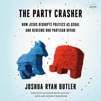 The Party Crasher: How Jesus Disrupts Politics as Usual and Redeems Our Partisan Divide