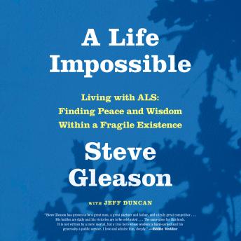 A Life Impossible: Living with ALS: Finding Peace and Wisdom Within a Fragile Existence